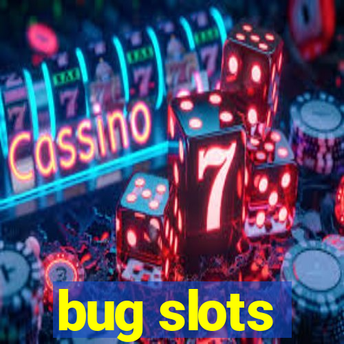 bug slots